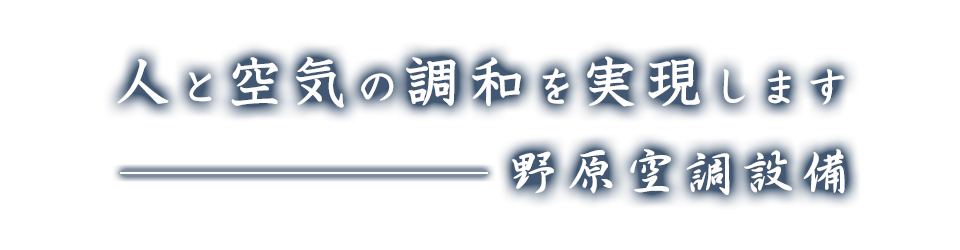 人と空気の調和を実現します　野原空調設備